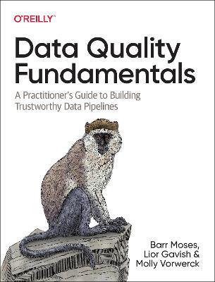 Data Quality Fundamentals: A Practitioner's Guide to Building Trustworthy Data Pipelines - Barr Moses,Lior Gavish,Molly Vorwerck - cover