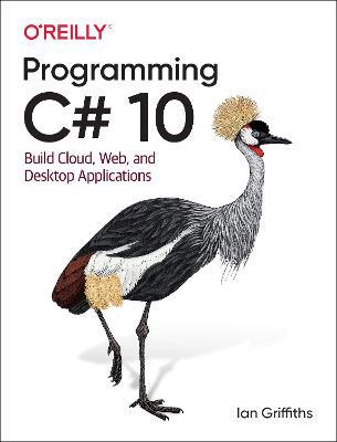 Programming C# 10: Build Cloud, Web, and Desktop Applications - Ian Griffiths - cover