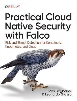 Practical Cloud Native Security with Falco: Risk and Threat Detection for Containers, Kubernetes, and Cloud - Loris Degioanni,Leonardo Grasso - cover