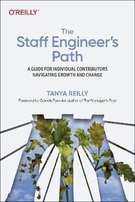The Staff Engineer's Path: A Guide For Individual Contributors Navigating Growth and Change - Tanya Reilly - cover