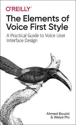 The Elements of Voice First Style: A Practical Guide to Voice User Interface Design - Ahmed Bouzid,Weiye Ma - cover