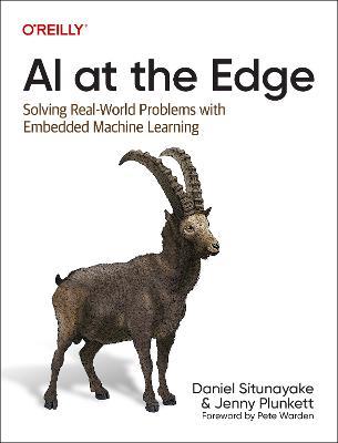 AI at the Edge: Solving Real-World Problems with Embedded Machine Learning - Daniel Situnayake,Jenny Plunkett - cover