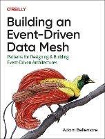 Building an Event-Driven Data Mesh: Patterns for Designing & Building Event-Driven Architectures - Adam Bellemare - cover