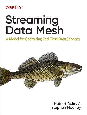 Streaming Data Mesh: A Model for Optimizing Real-Time Data Services - Hubert Dulay,Stephen Mooney - cover