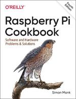 Raspberry Pi Cookbook, 4E: Software and Hardware Problems and Solutions