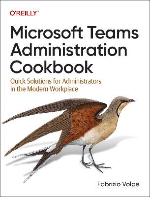 Microsoft Teams Administration Cookbook: Quick Solutions for Administrators in the Modern Workplace - Fabrizio Volpe - cover