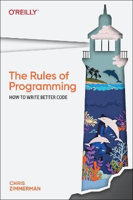 The Rules of Programming: How to Write Better Code - Chris Zimmerman - cover
