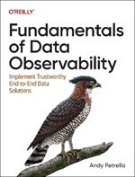 Fundamentals of Data Observability: Implement Trustworthy End-To-End Data Solutions