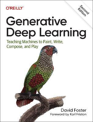 Generative Deep Learning: Teaching Machines To Paint, Write, Compose, and Play - David Foster - cover