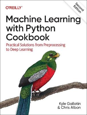 Machine Learning with Python Cookbook: Practical Solutions from Preprocessing to Deep Learning - Kyle Gallatin,Chris Albon - cover
