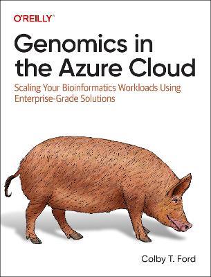 Genomics in the Azure Cloud: Scaling Your Bioinformatics Workloads Using Enterprise-Grade Solutions - Colby T. Ford - cover