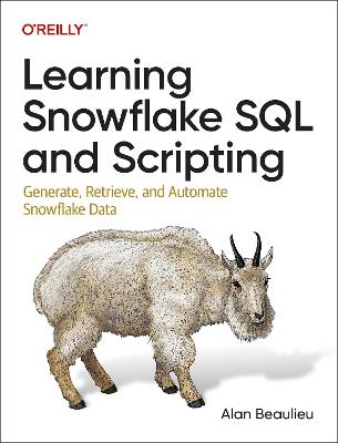 Learning Snowflake SQL and Scripting: Generate, Retrieve, and Automate Snowflake Data - Alan Beaulieu - cover