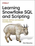 Learning Snowflake SQL and Scripting: Generate, Retrieve, and Automate Snowflake Data