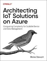 Architecting IoT Solutions on Azure: Conquering Complexity for Scalable Device and Data Management