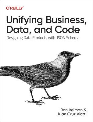 Unifying Business, Data, and Code: Designing Data Products with JSON Schema - Ron Itelman,Juan Viotti - cover