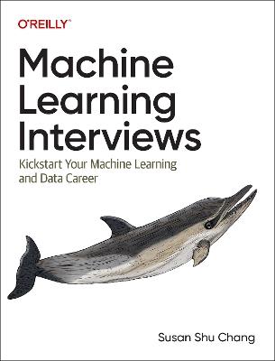 Machine Learning Interviews: Kickstart Your Machine Learning Career - Susan Shu Chang - cover