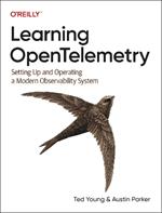 Learning OpenTelemetry: Setting Up and Operating a Modern Observability System