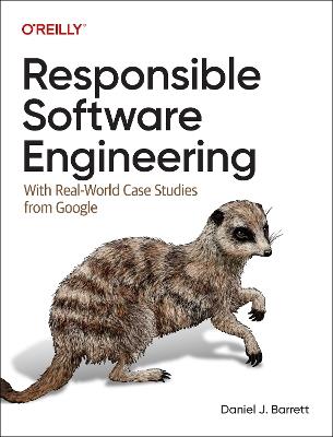 Responsible Software Engineering: With Real-World Case Studies from Google - Daniel J Barrett - cover