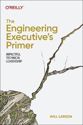 The Engineering Executive's Primer: Impactful Technical Leadership - Will Larson - cover