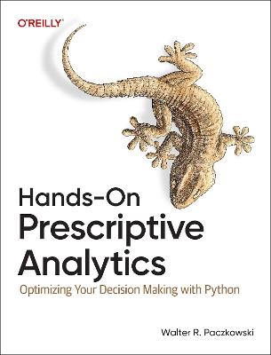 Hands-On Prescriptive Analytics: Optimizing Your Decision Making with Python - Walter R. Paczkowski - cover