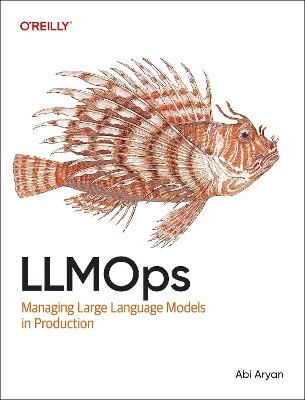 LLMOps: Managing Large Language Models in Production - Abi Aryan - cover