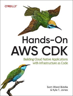 Hands-On AWS CDK: Building Cloud Native Applications with Infrastructure-As-Code - Sam Ward Biddle,Kyle T Jones - cover
