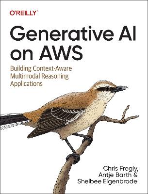 Generative AI on Aws: Building Context-Aware Multimodal Reasoning Applications - Chris Fregly,Antje Barth,Shelbee Eigenbrode - cover