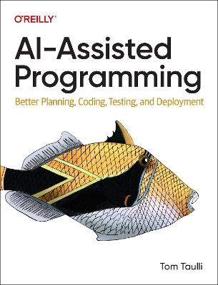AI-Assisted Programming: Better Planning, Coding, Testing, and Deployment - Tom Taulli - cover