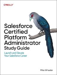 Salesforce Certified Administrators Study Guide: Launch and Elevate Your Salesforce Career