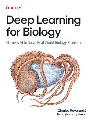 Deep Learning for Biology: Harness AI to Solve Real-World Biology Problems - Charles Ravarani,Natasha Latysheva - cover
