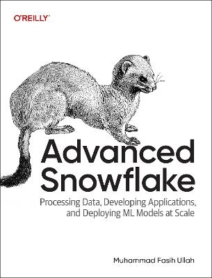 Advanced Snowflake: Processing Data, Developing Applications, and Deploying ML Models at Scale - Muhammad Fasih Ullah - cover