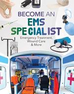 Become an EMS Specialist: Emergency Treatment, Wound Care & More: Emergency Treatment, Wound Care & More