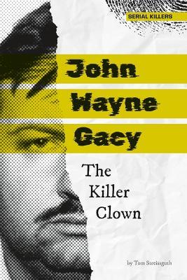 John Wayne Gacy: The Killer Clown: The Killer Clown - Tom Steissguth - cover