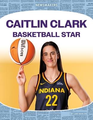 Caitlin Clark: Basketball Star: Basketball Star - Luke Hanlon - cover