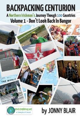Backpacking Centurion - A Northern Irishman's Journey Through 100 Countries: Volume 1 - Don't Look Back In Bangor - Jonny Blair - cover