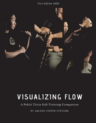 Visualizing Flow: A Pekiti Tirsia Kali Training Companion - Arlene Pinpin Stevens - cover
