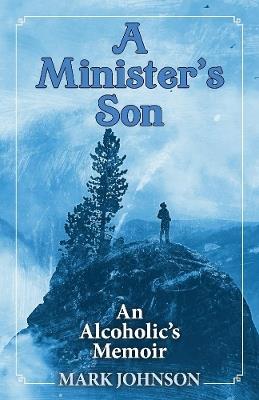 A Minister's Son: An Alcoholic's Memoir - Mark Johnson - cover