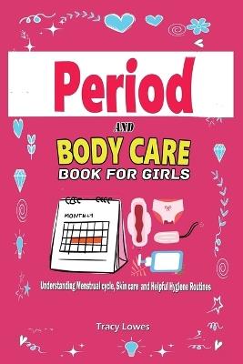 Period and Bodycare Book for Girls: Understanding Menstrual cycle, Skincare and Helpful Hygiene Routines.: Understanding Menstrual cycle, Skincare and Helpful Hygiene Routines - Tracy Lowes - cover