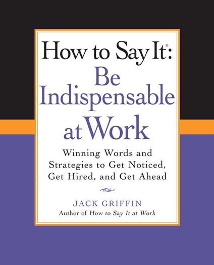 How to Say It: Be Indispensable at Work