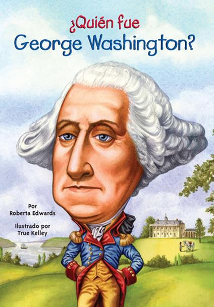 ¿Quién fue George Washington? - Roberta Edwards,Who HQ,True Kelley - ebook
