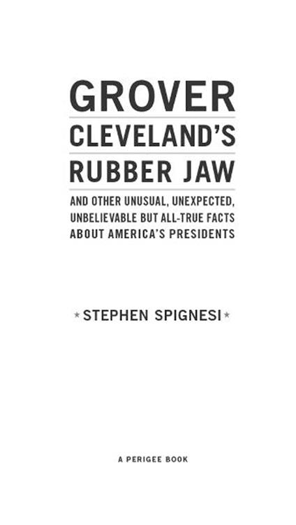 Grover Cleveland's Rubber Jaw and Other Unusual, Unexpected, Unbelievable but All-True Facts About America's Presidents