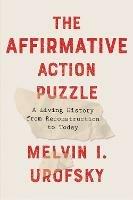 The Affirmative Action Puzzle: A Living History from Reconstruction to Today - Melvin I. Urofsky - cover
