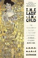 The Lady in Gold: The Extraordinary Tale of Gustav Klimt's Masterpiece, Portrait of Adele Bloch-Bauer - Anne-Marie O'Connor - cover