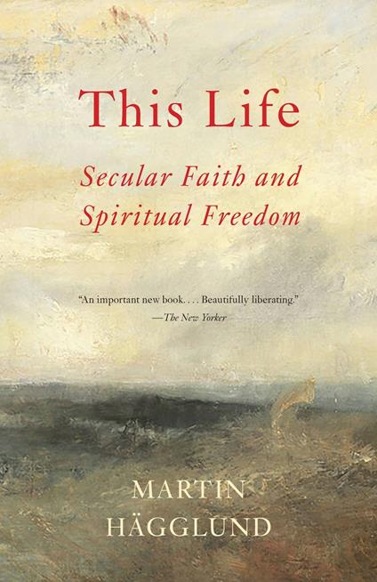This Life: Secular Faith and Spiritual Freedom - Martin Hagglund - cover