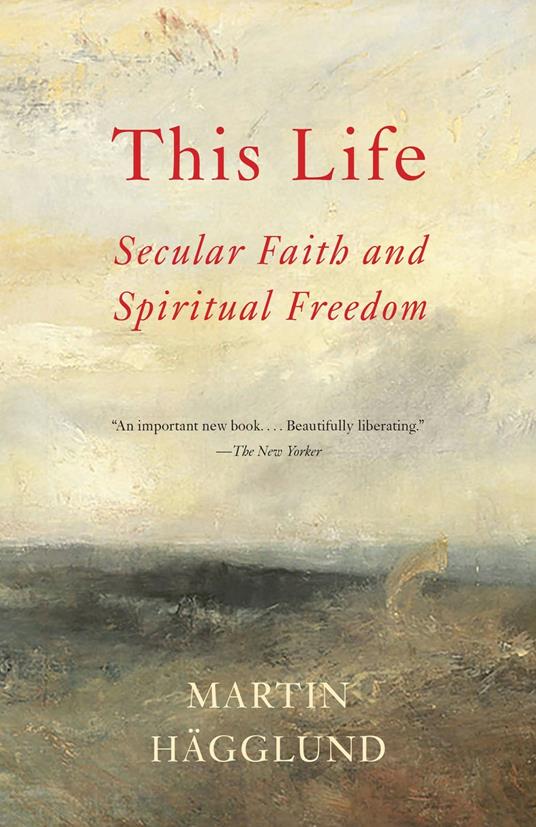 This Life: Secular Faith and Spiritual Freedom - Martin Hagglund - cover