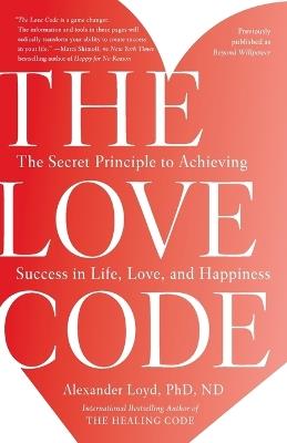 The Love Code: The Secret Principle to Achieving Success in Life, Love, and Happiness - Alexander Loyd - cover