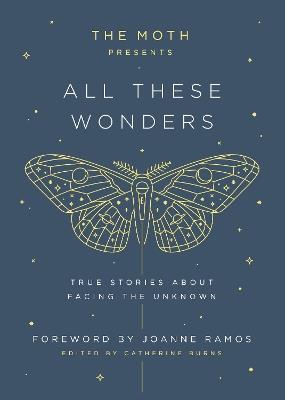 The Moth Presents: All These Wonders: True Stories About Facing the Unknown - cover