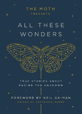 The Moth Presents: All These Wonders: True Stories About Facing the Unknown - cover