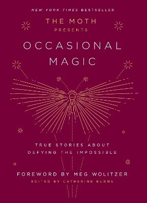 The Moth Presents: Occasional Magic: True Stories About Defying the Impossible - cover