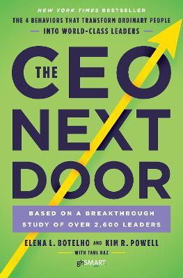 The CEO Next Door: The 4 Behaviors that Transform Ordinary People into World-Class Leaders - Elena L. Botelho,Kim R. Powell,Tahl Raz - cover